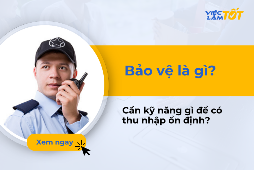 Bảo vệ là gì? Cần kỹ năng gì để có thu nhập ổn định? bảo vệ là gì
