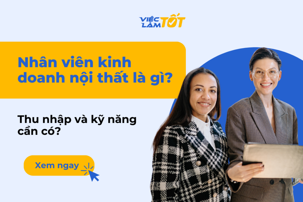 Nhân viên kinh doanh nội thất là gì? Thu nhập và kỹ năng cần có? Nhân viên kinh doanh nội thất