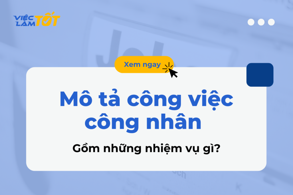 Mô tả công việc công nhân gồm những nhiệm vụ cụ thể gì? Mô tả công việc công nhân