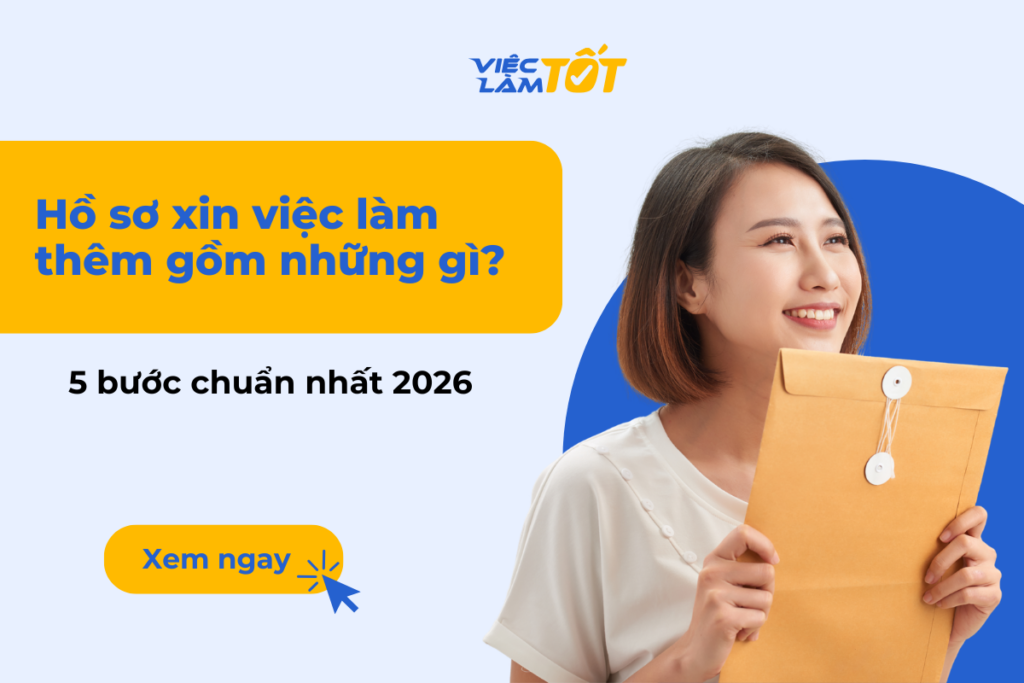 Hồ sơ xin việc làm thêm gồm những gì? 5 bước chuẩn nhất 2026?