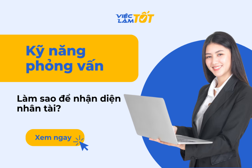 Kỹ năng phỏng vấn thế nào để tìm được ứng viên giỏi