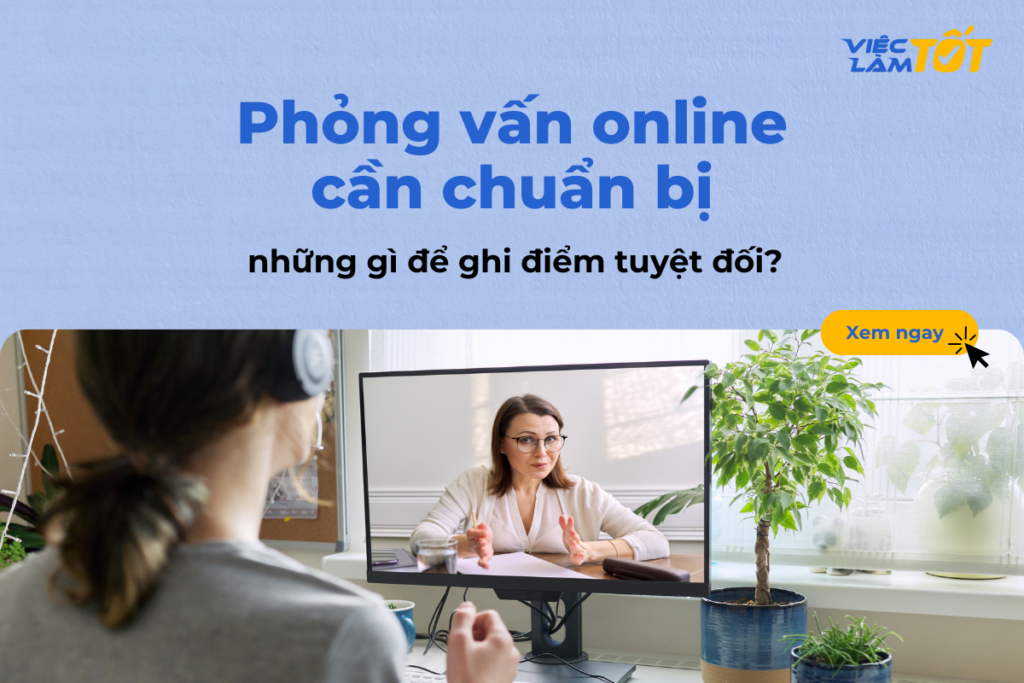 Phỏng vấn online cần chuẩn bị những gì để ghi điểm tuyệt đối? Giải đáp phỏng vấn online cần chuẩn bị những gì