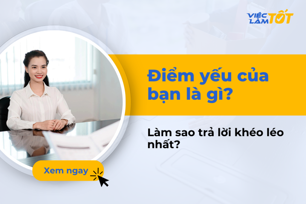 Điểm yếu của bạn là gì: Làm sao trả lời khéo léo nhất? Làm sao trả lời câu hỏi điểm yếu của bạn là gì