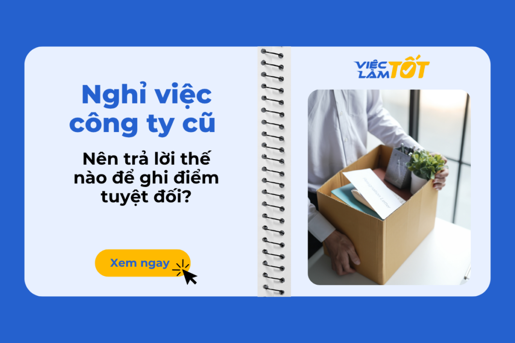 Nghỉ việc công ty cũ nên trả lời thế nào để ghi điểm tuyệt đối? Nghỉ việc công ty cũ nên trả lời thế nào để ghi điểm tuyệt đối?