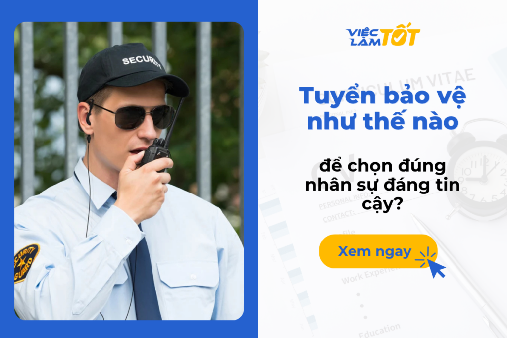 Tuyển bảo vệ như thế nào để chọn đúng nhân sự đáng tin cậy? Tuyển bảo vệ như thế nào để chọn đúng nhân sự đáng tin cậy?