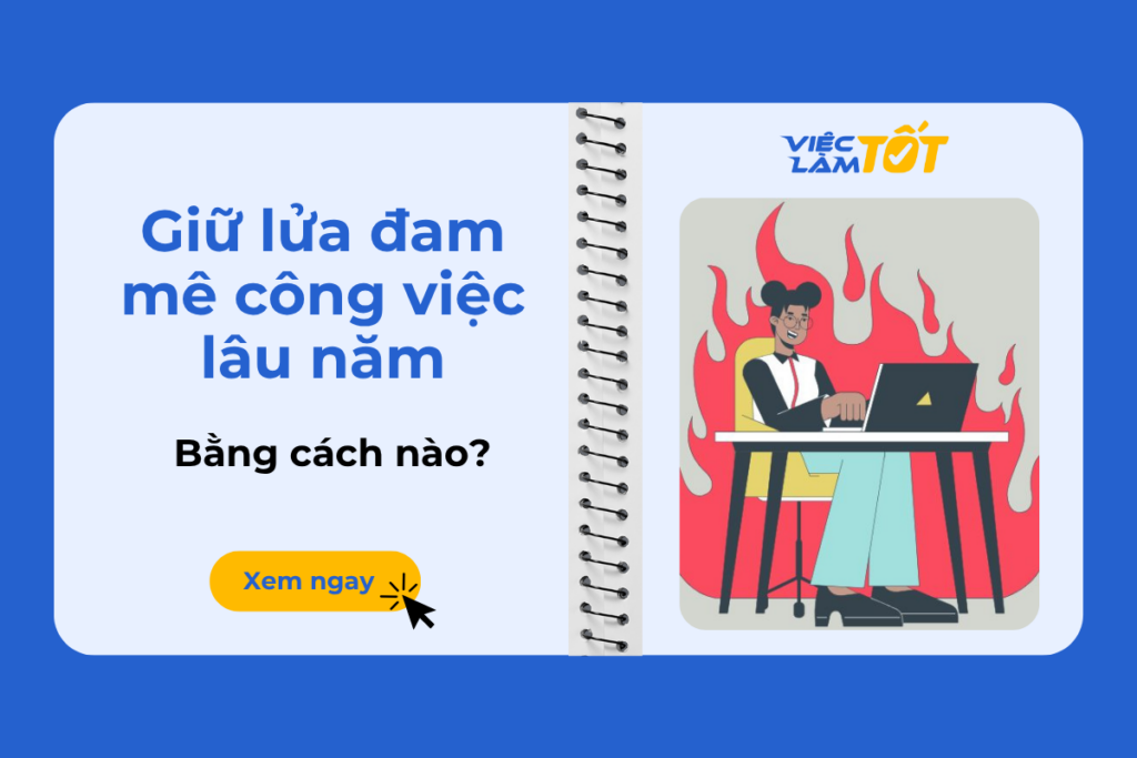 Giữ lửa đam mê công việc gắn bó lâu năm bằng cách nào? Giữ lửa đam mê công việc gắn bó lâu năm bằng cách nào?