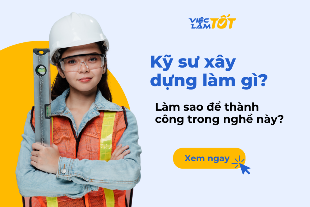 Kỹ sư xây dựng làm gì? Làm sao để thành công trong nghề này? Kỹ sư xây dựng làm gì? Làm sao để thành công trong nghề này?