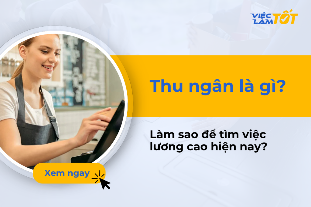 Thu ngân là gì? Làm sao để tìm việc lương cao hiện nay? Thu ngân là gì? Làm sao để tìm việc lương cao hiện nay?
