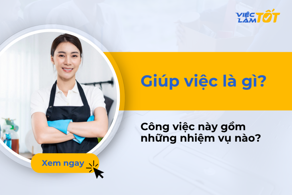 Giúp việc là gì? Công việc này bao gồm những nhiệm vụ nào? Giúp việc là gì? Công việc này bao gồm những nhiệm vụ nào?
