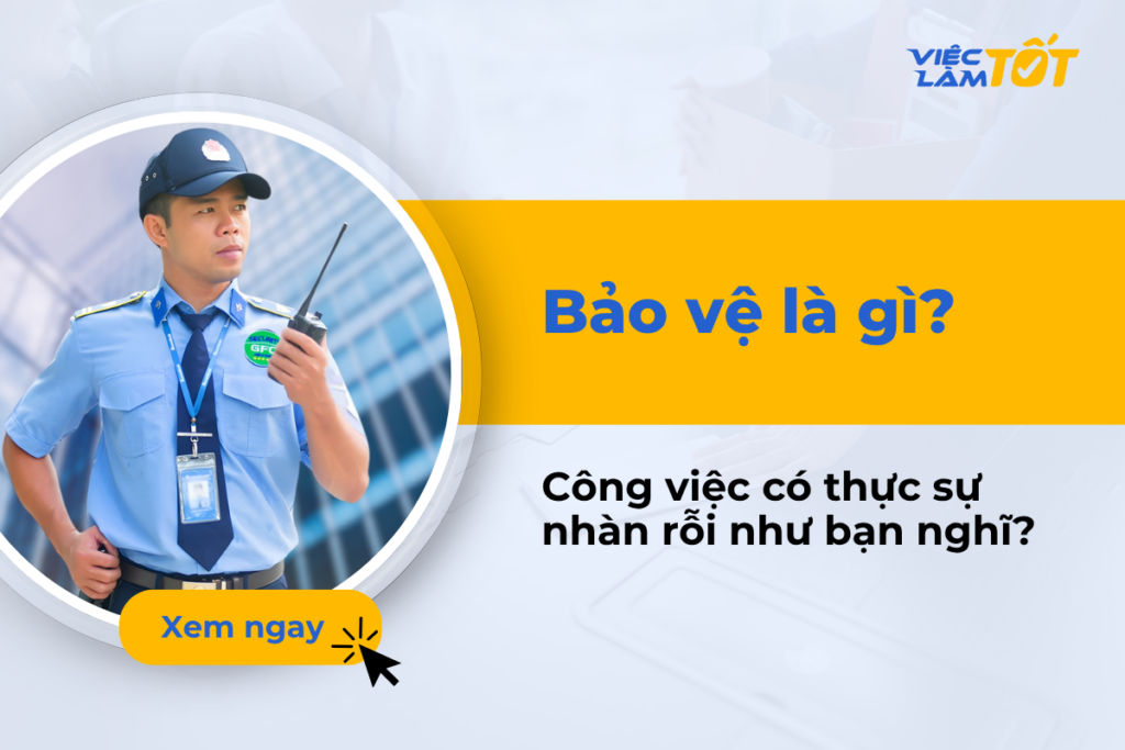 Bảo vệ là gì? Công việc có thực sự nhàn rỗi như bạn nghĩ?