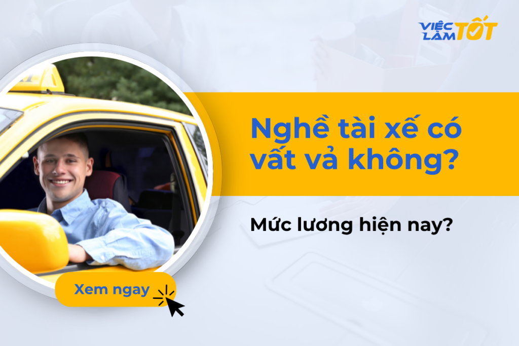 Nghề tài xế có vất vả không? Cơ hội và mức lương hiện nay? Nghề tài xế có mức lương bao nhiêu?