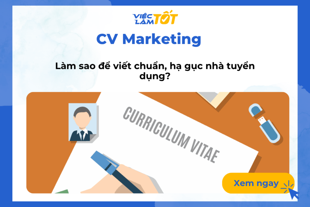 CV Marketing: Làm sao để viết chuẩn, hạ gục nhà tuyển dụng? CV Marketing: Làm sao để viết chuẩn, hạ gục nhà tuyển dụng?