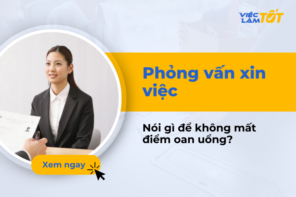 Phỏng vấn xin việc: Nói gì để không mất điểm oan uổng?