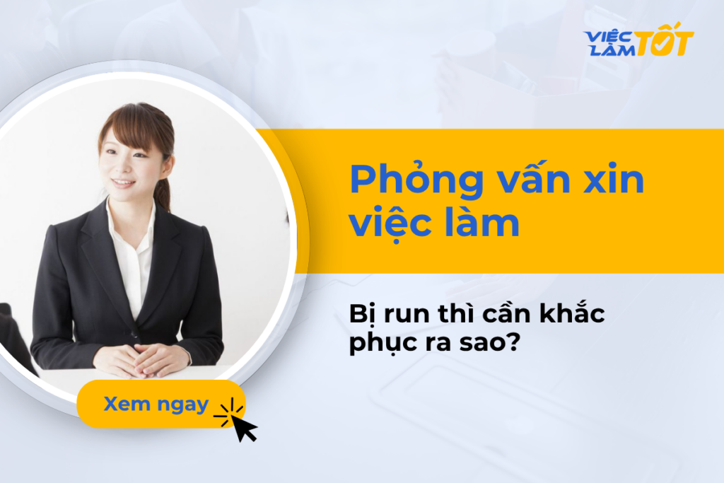 Phỏng vấn xin việc làm bị run thì cần khắc phục ra sao? Phỏng vấn xin việc làm bị run thì cần khắc phục ra sao?