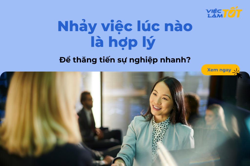 Nhảy việc lúc nào là hợp lý để thăng tiến sự nghiệp nhanh? Nhảy việc lúc nào là hợp lý để thăng tiến sự nghiệp nhanh?