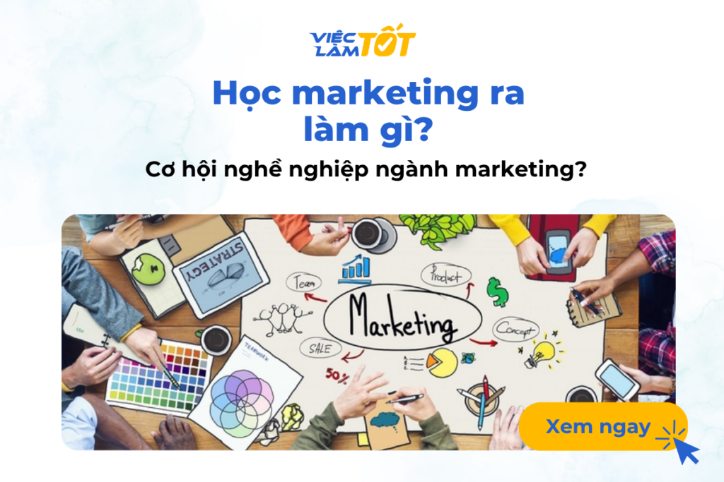 Học marketing ra làm gì? Cơ hội nghề nghiệp ngành marketing? Học marketing ra làm gì? Cơ hội nghề nghiệp ngành marketing?