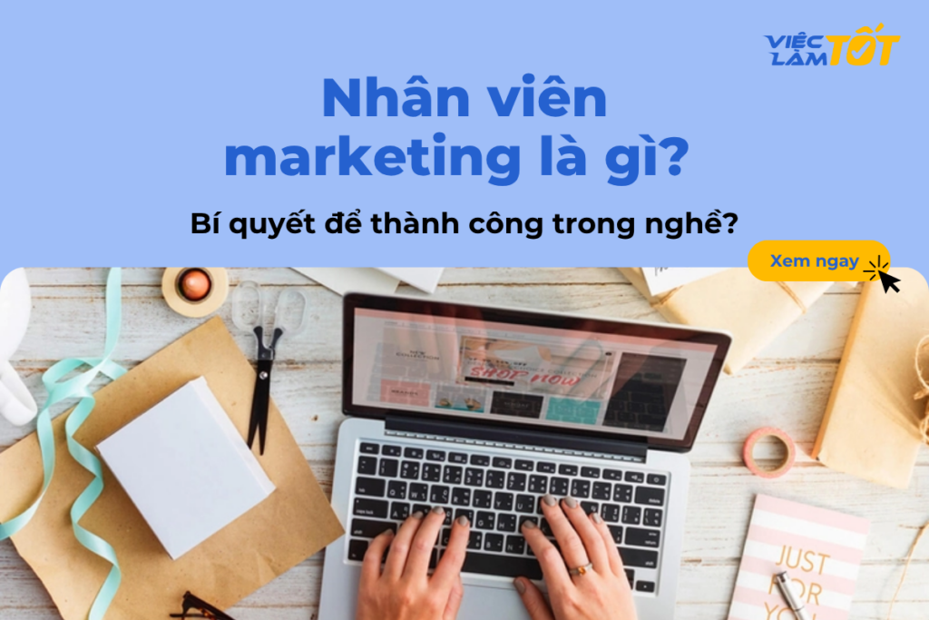 Nhân viên marketing là gì? Bí quyết để thành công trong nghề? Nhân viên marketing là gì? Bí quyết để thành công trong nghề?