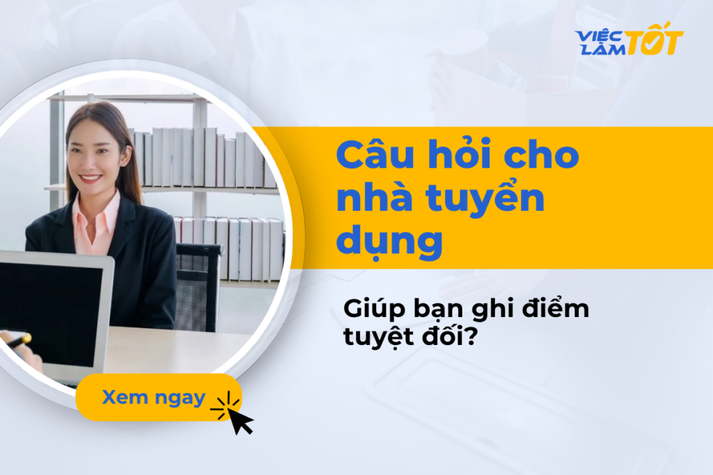 Câu hỏi cho nhà tuyển dụng nào giúp bạn ghi điểm tuyệt đối? Câu hỏi cho nhà tuyển dụng ghi điểm tuyệt đối