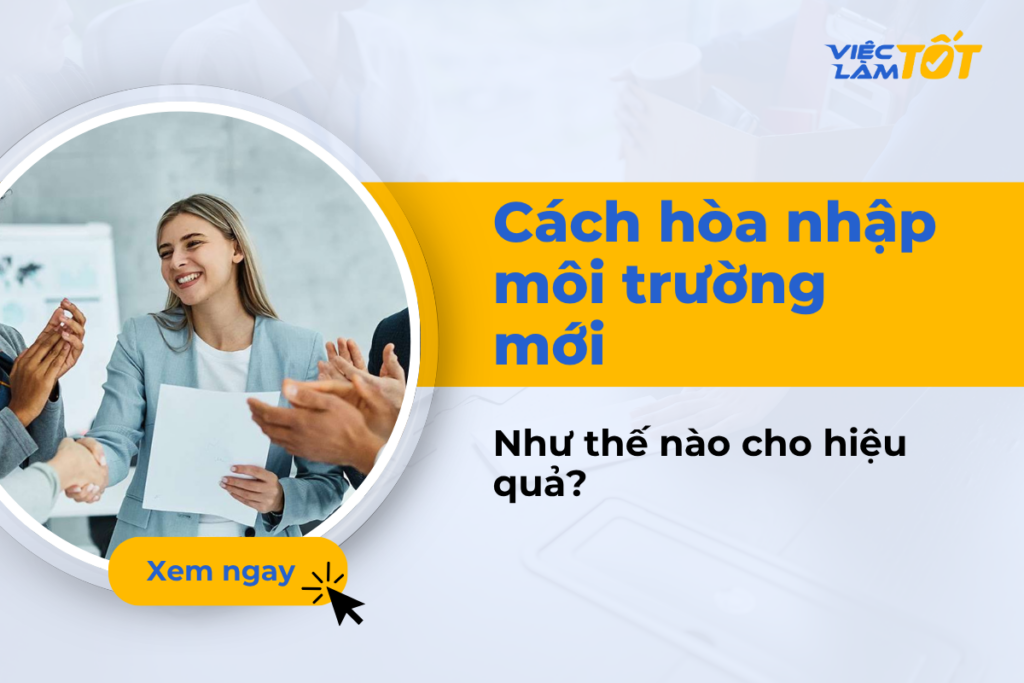 Cách hòa nhập môi trường mới hiệu quả?