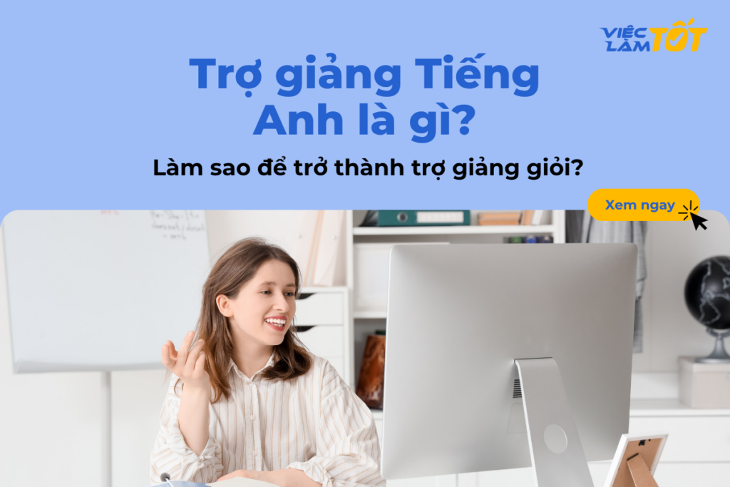 Trợ giảng tiếng Anh là gì? Làm sao để trở thành trợ giảng giỏi? Trợ giảng tiếng Anh là gì? Làm sao để trở thành trợ giảng giỏi?