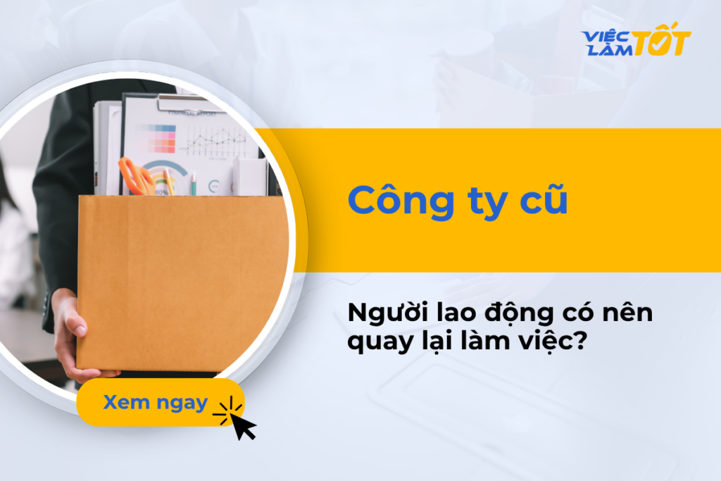 Công ty cũ: Người lao động có nên quay lại làm việc không?