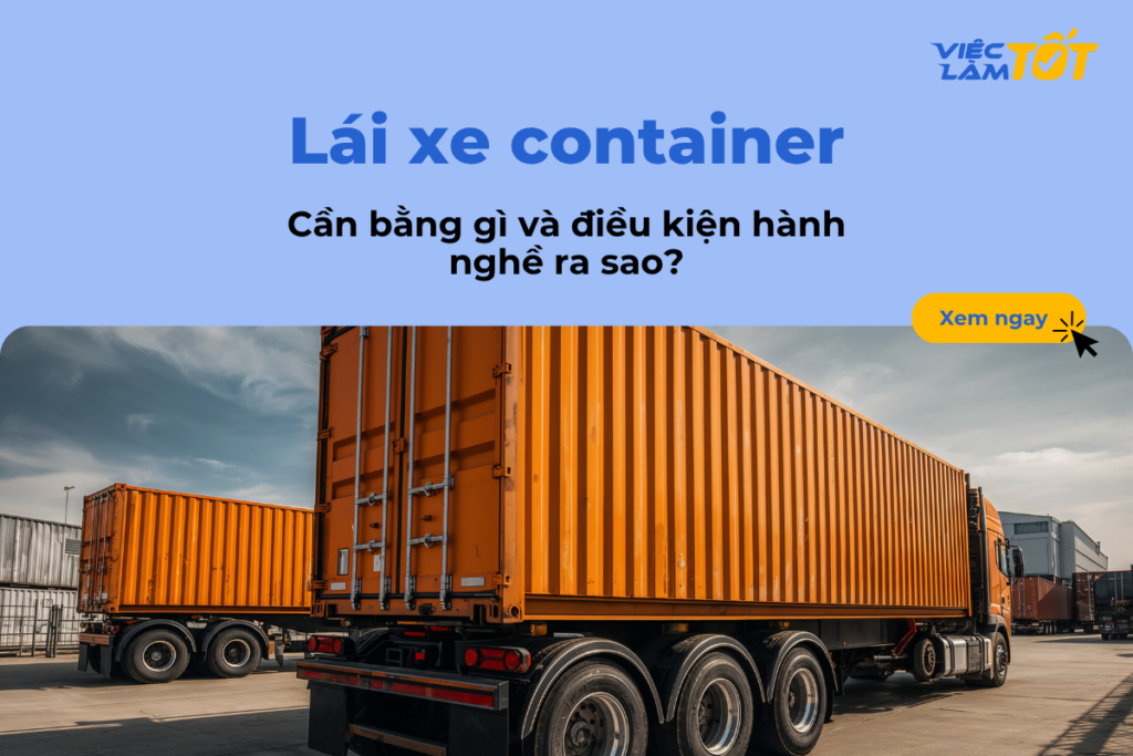 Lái xe container cần bằng gì và điều kiện hành nghề ra sao? Lái xe container cần bằng gì và điều kiện hành nghề ra sao?