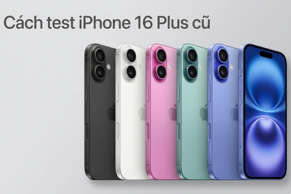 Cách test iPhone 16 Plus cũ