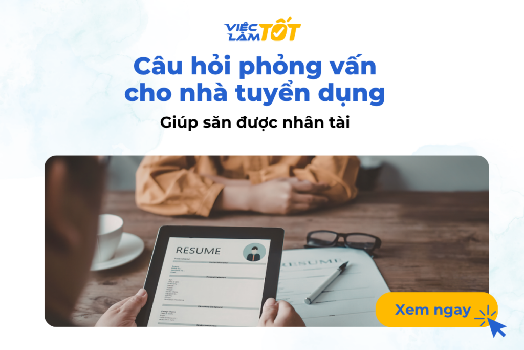 Câu hỏi phỏng vấn cho nhà tuyển dụng nào giúp săn được nhân tài?