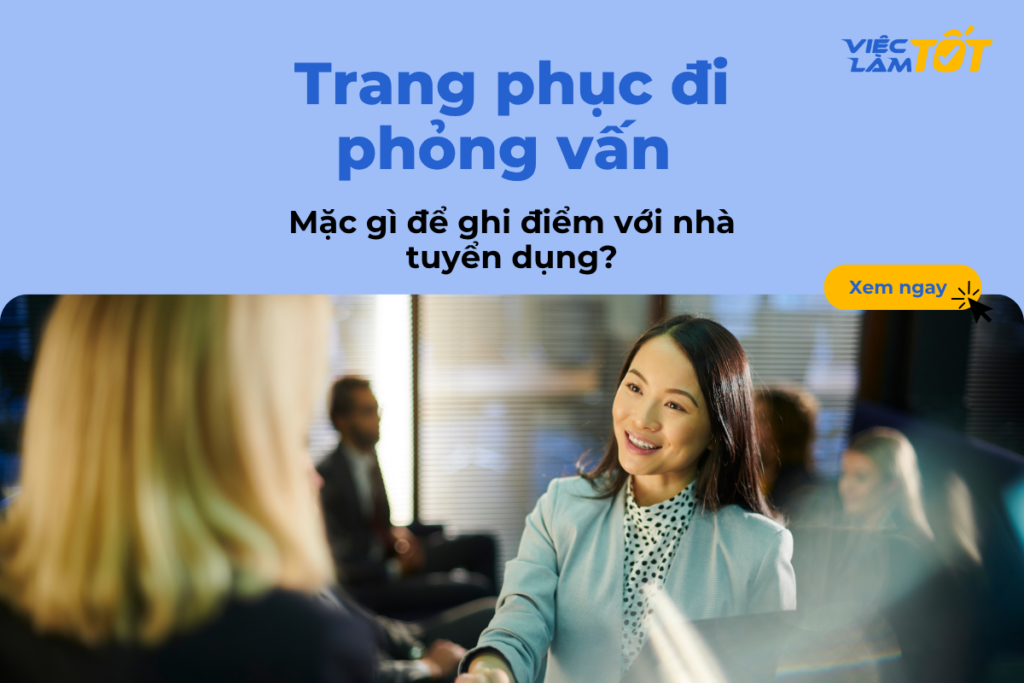 Trang phục đi phỏng vấn mặc gì để ghi điểm với nhà tuyển dụng?