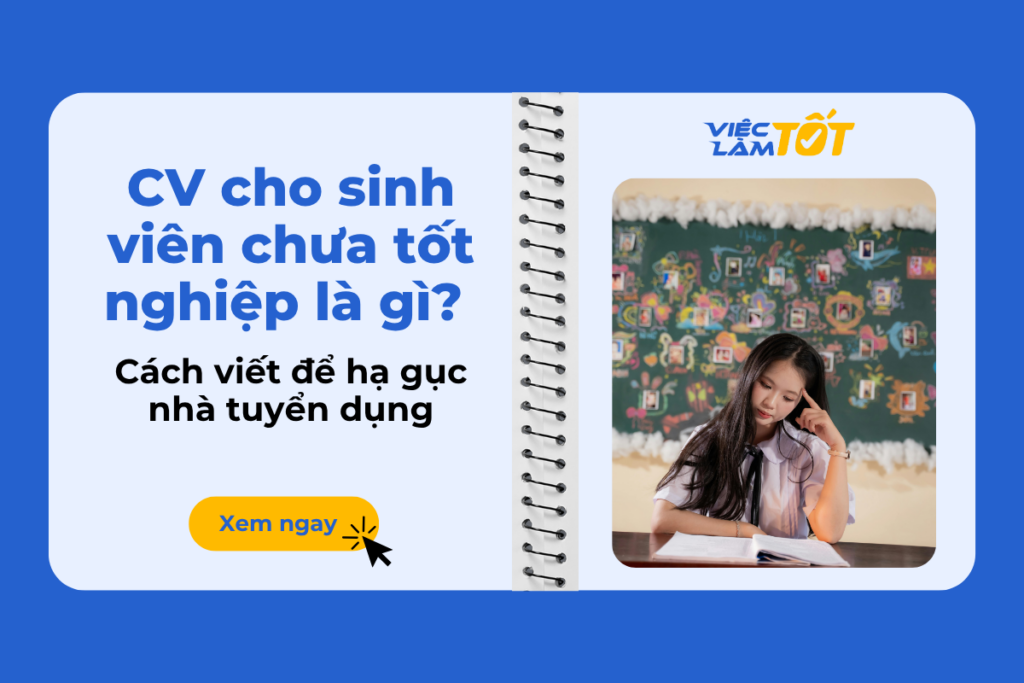 Làm sao để viết CV cho sinh viên chưa tốt nghiệp ấn tượng? CV cho sinh viên chưa tốt nghiệp là gì? Cách viết để hạ gục nhà tuyển dụng