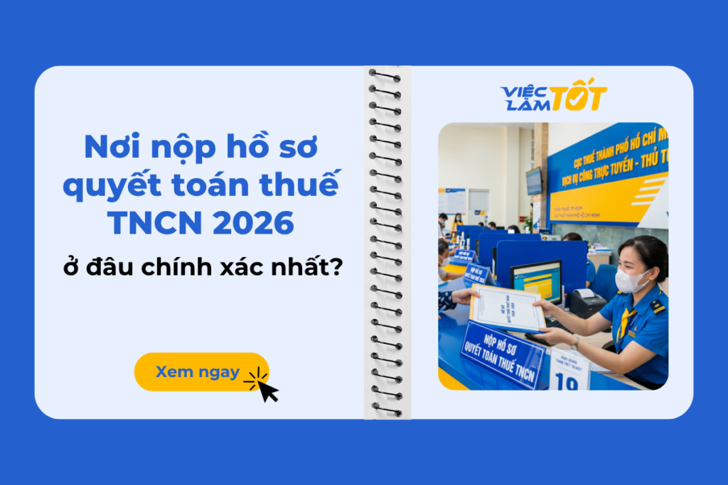 Hướng dẫn xác định nơi nộp hồ sơ quyết toán thuế TNCN năm 2026