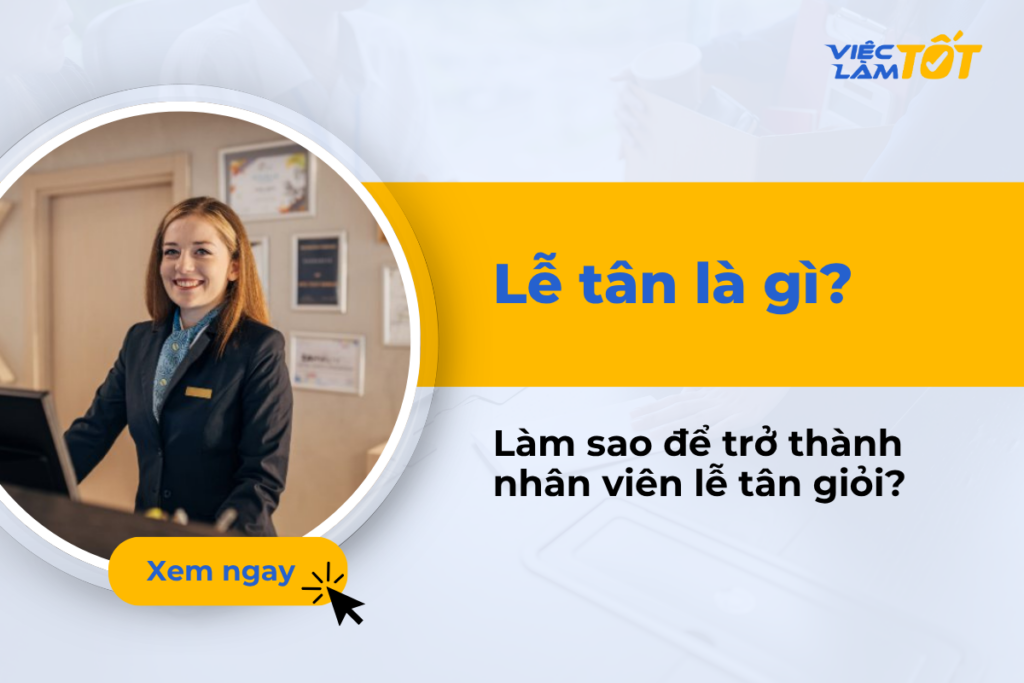 Lễ tân là gì? Làm sao để trở thành nhân viên lễ tân giỏi? Lễ tân là gì? Làm sao để trở thành nhân viên lễ tân giỏi?