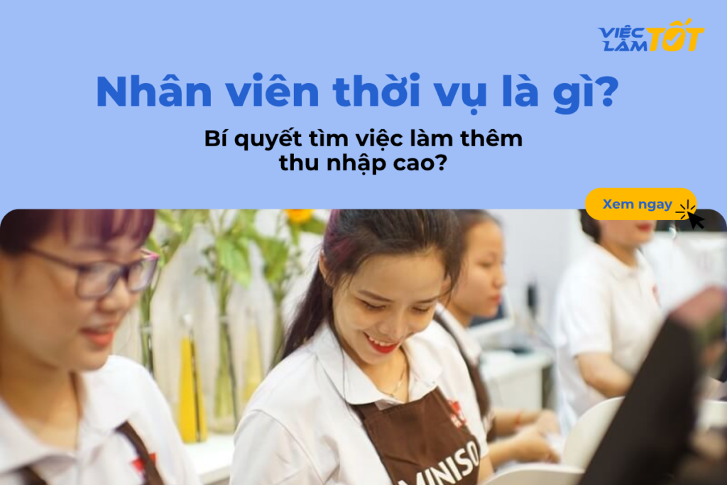 Nhân viên thời vụ là gì? Bí quyết tìm việc làm thêm thu nhập cao?