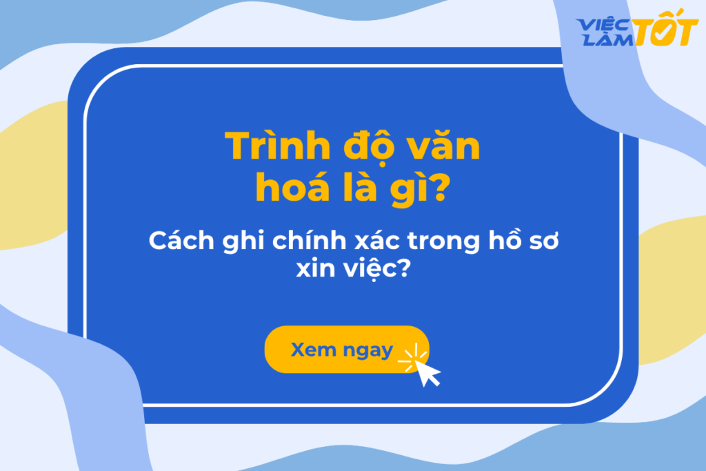 Trình độ văn hoá là gì? Cách ghi chính xác trong hồ sơ xin việc? Thumbnail hướng dẫn ghi trình độ văn hoá trong hồ sơ xin việc