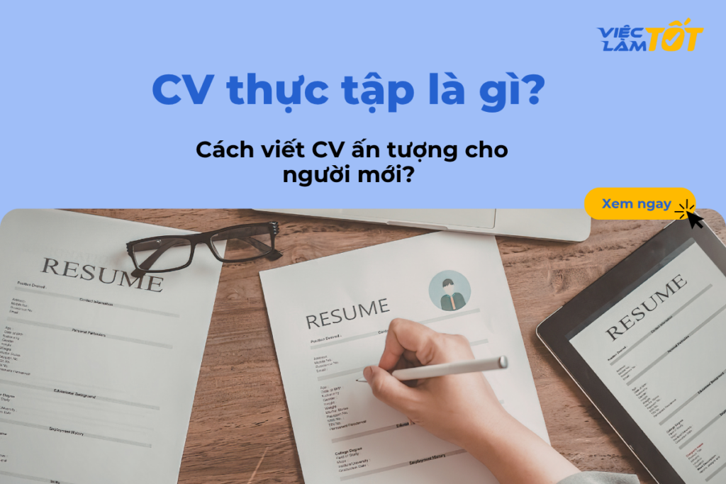 CV thực tập là gì? Cách viết CV ấn tượng cho người mới? CV thực tập là gì? Cách viết CV ấn tượng cho người mới?