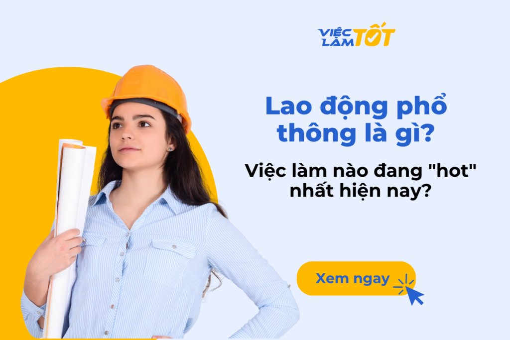 Lao động phổ thông là gì? Việc làm nào đang “hot” nhất hiện nay? lao động phổ thông là gì