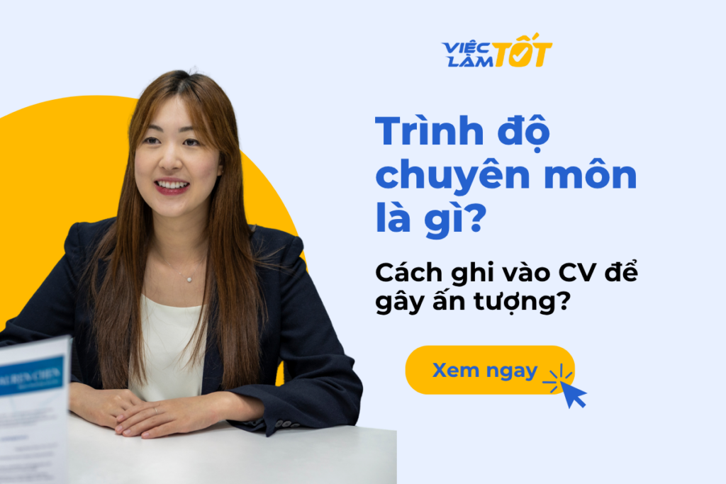 Trình độ chuyên môn là gì? Cách ghi vào CV để gây ấn tượng?