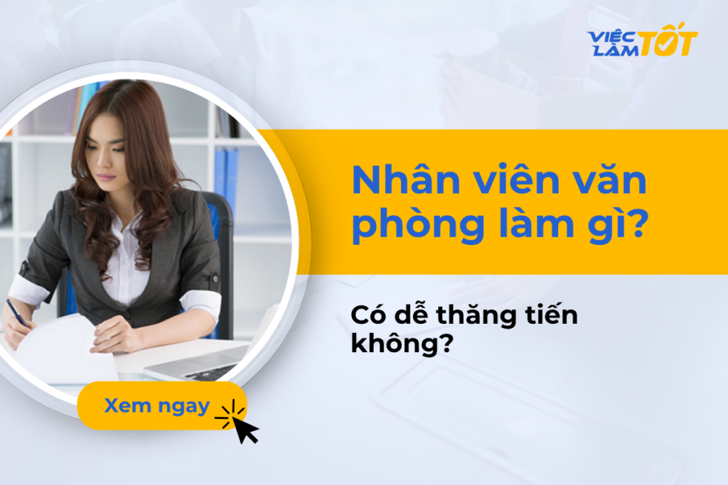 Nhân viên văn phòng là làm gì, có dễ thăng tiến không? Nhân viên văn phòng là làm gì, có dễ thăng tiến không?