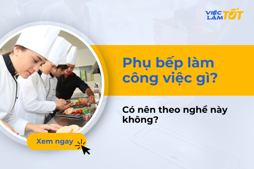 Phụ bếp làm những công việc gì? Có nên theo nghề này không? Phụ bếp làm những công việc gì? Có nên theo nghề này không?