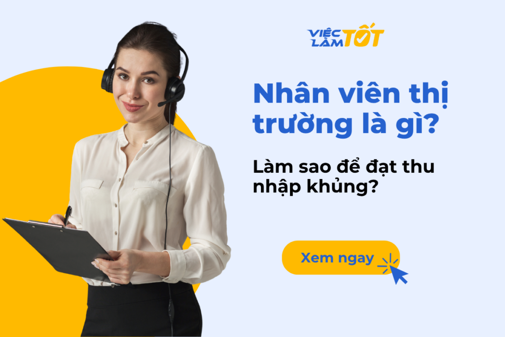Nhân viên thị trường là gì? Làm sao để đạt thu nhập khủng? Nhân viên thị trường là gì? Làm sao để đạt thu nhập khủng?