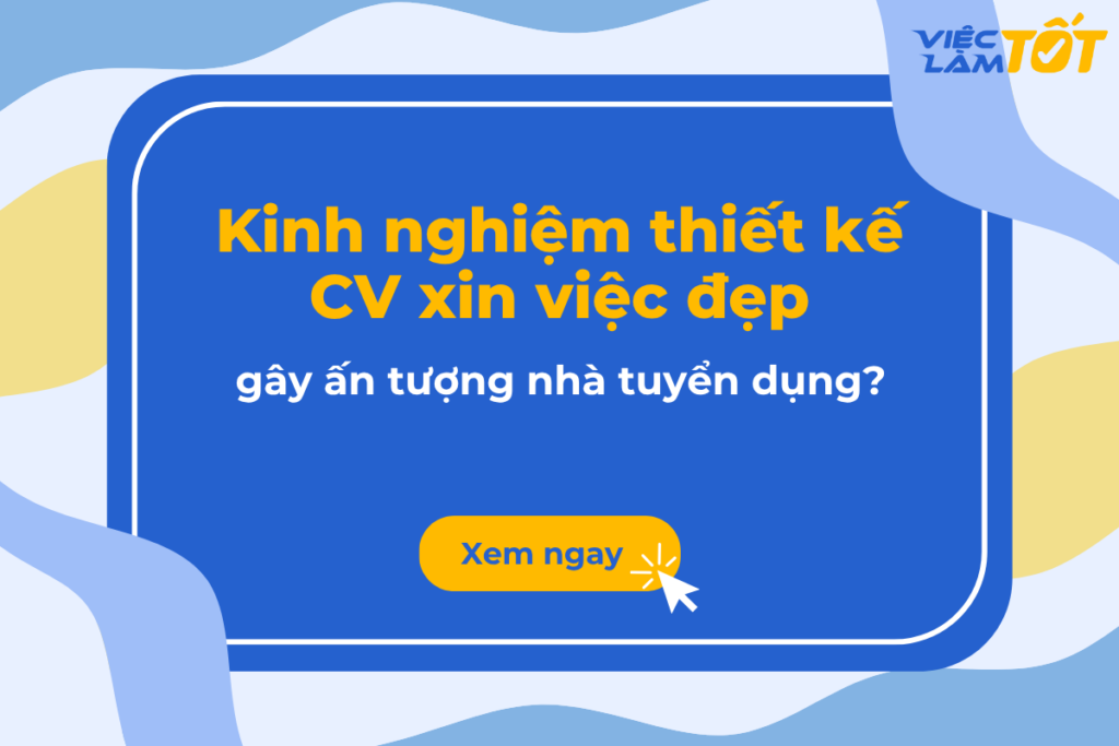 Kinh nghiệm thiết kế CV xin việc đẹp, gây ấn tượng nhà tuyển dụng? kinh nghiệm thiết kế CV xin việc đẹp