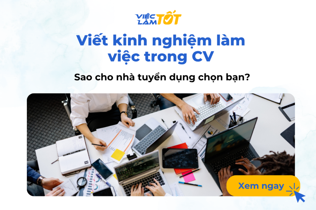 Viết kinh nghiệm làm việc trong CV sao cho nhà tuyển dụng chọn bạn? Viết kinh nghiệm làm việc trong CV sao cho nhà tuyển dụng chọn bạn?