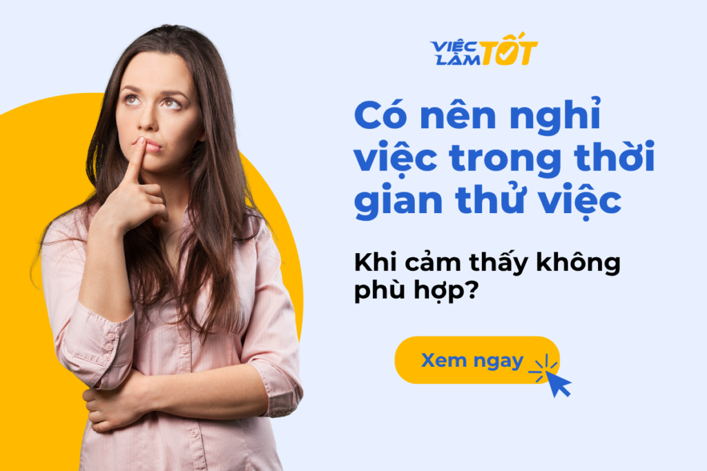 Có nên nghỉ việc trong thời gian thử việc khi cảm thấy không phù hợp? Có nên nghỉ việc trong thời gian thử việc khi cảm thấy không phù hợp?