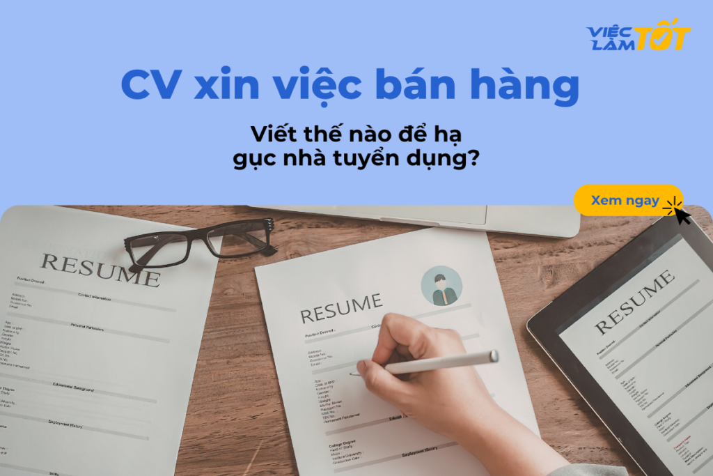 CV xin việc bán hàng viết thế nào để hạ gục nhà tuyển dụng? CV xin việc bán hàng viết thế nào để hạ gục nhà tuyển dụng?