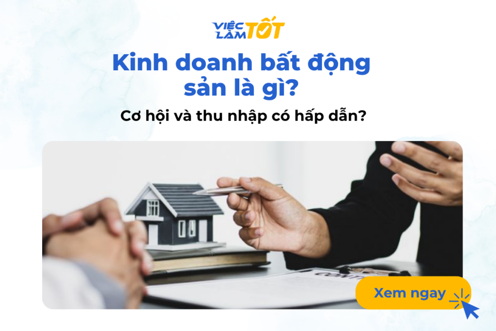 Kinh doanh bất động sản là gì? Cơ hội và thu nhập có hấp dẫn? Kinh doanh bất động sản là gì? Cơ hội và thu nhập có hấp dẫn?