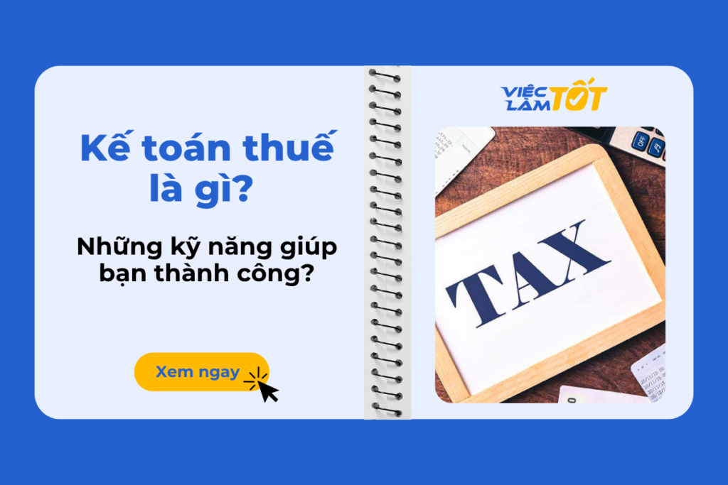 Kế toán thuế là gì và những kỹ năng nào giúp bạn thành công? Kế toán thuế là gì?