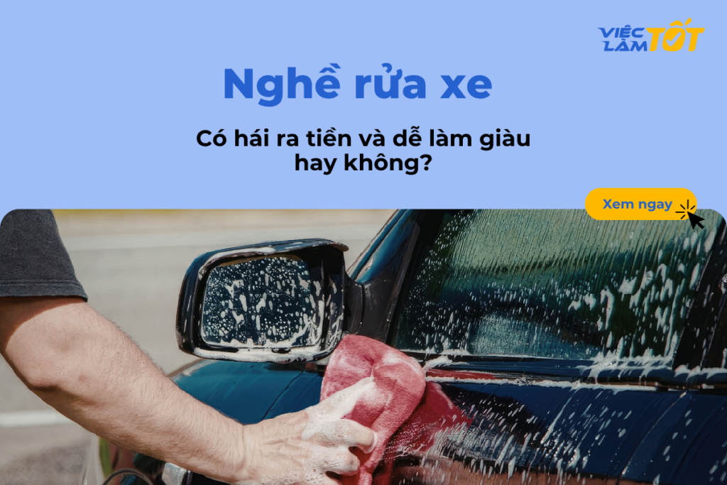 Nghề rửa xe có hái ra tiền và dễ làm giàu hay không? Nghề rửa xe có hái ra tiền và dễ làm giàu hay không?