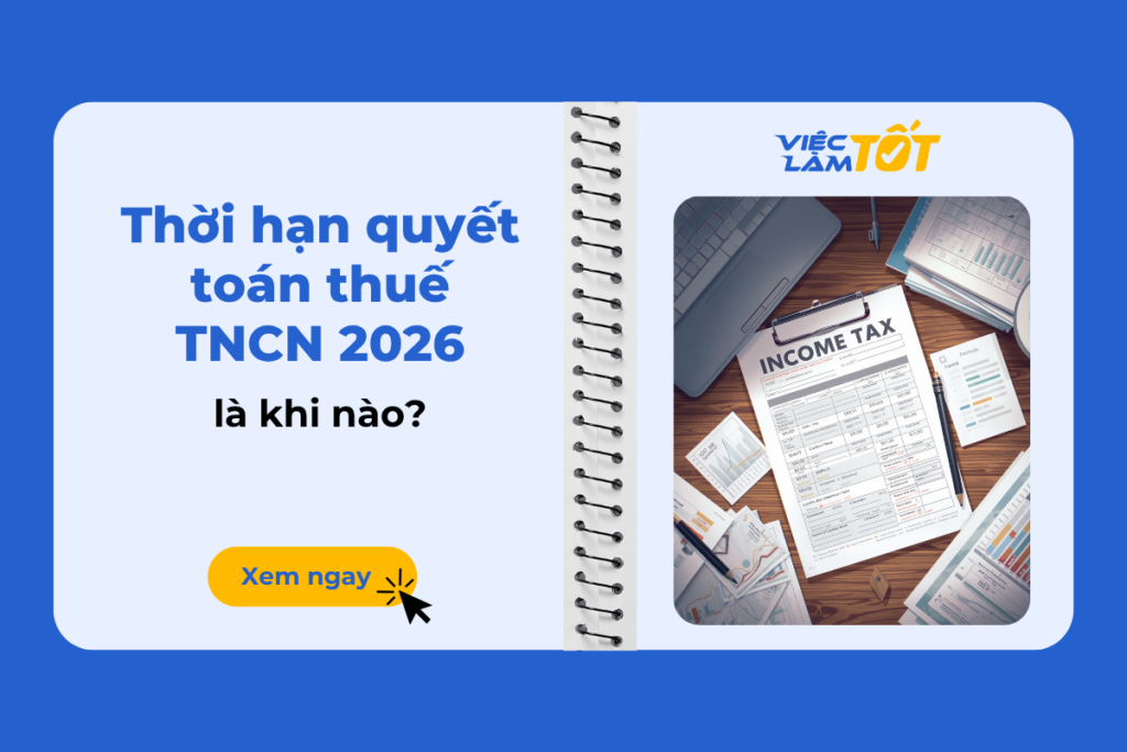 Thời hạn quyết toán thuế TNCN 2026 là khi nào? Lịch quyết toán thuế TNCN 2026 chi tiết