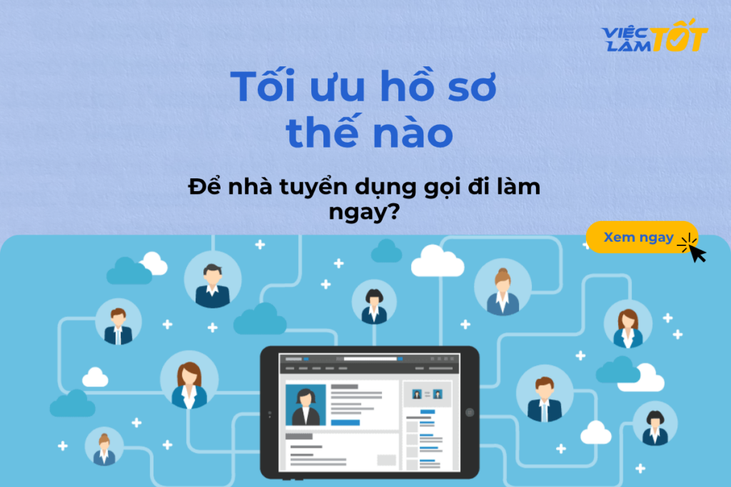 Tối ưu hồ sơ thế nào để nhà tuyển dụng gọi đi làm ngay? Tối ưu hồ sơ thế nào để nhà tuyển dụng gọi đi làm ngay?