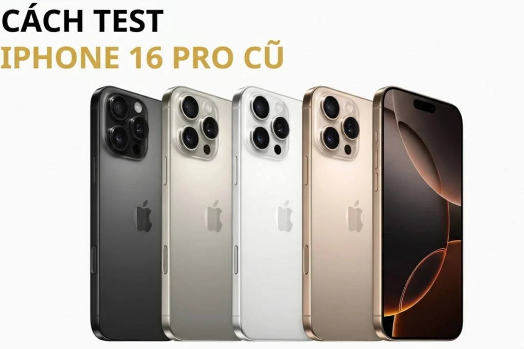 Cách test iPhone 16 Pro cũ